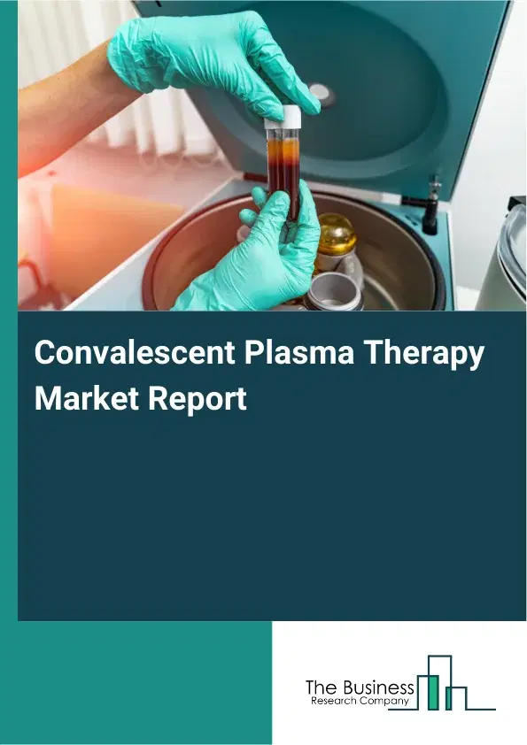 Global Convalescent Plasma Therapy Market Report 2026 Global Convalescent Plasma Therapy Market Report 2026