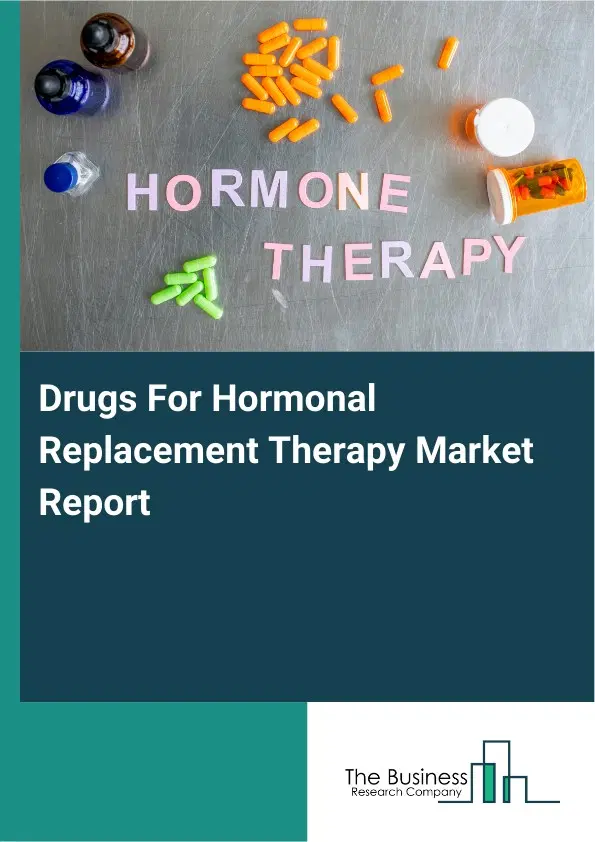 Global Drugs For Hormonal Replacement Therapy Market Report 2026 Global Drugs For Hormonal Replacement Therapy Market Report 2026