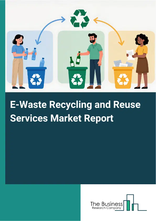 E-Waste Recycling and Reuse Services Market Report 2026 E-Waste Recycling and Reuse Services Market Report 2026