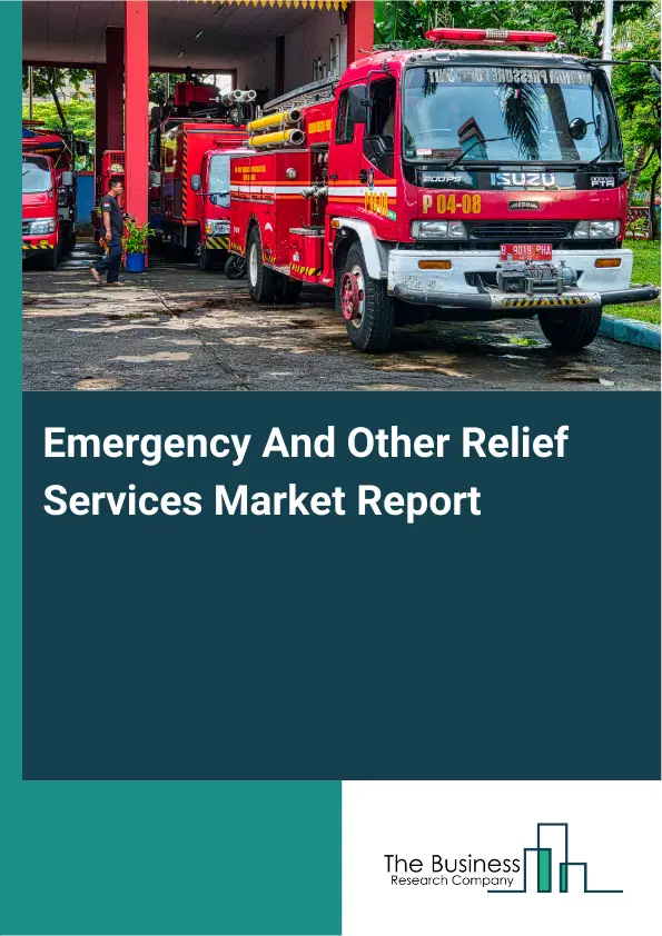 Emergency And Other Relief Services Market Report 2026 Emergency And Other Relief Services Market Report 2026