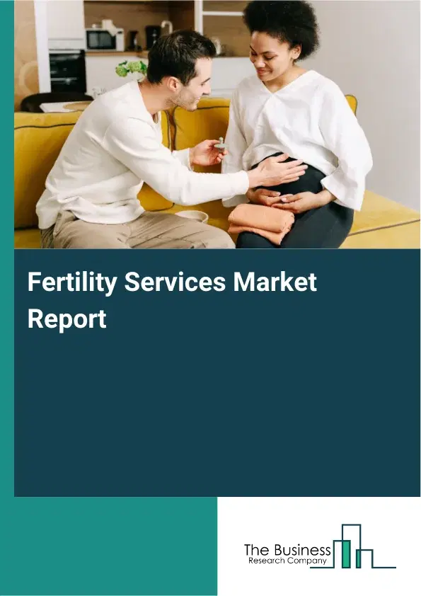 Global Fertility Services Market Report 2026 Global Fertility Services Market Report 2026
