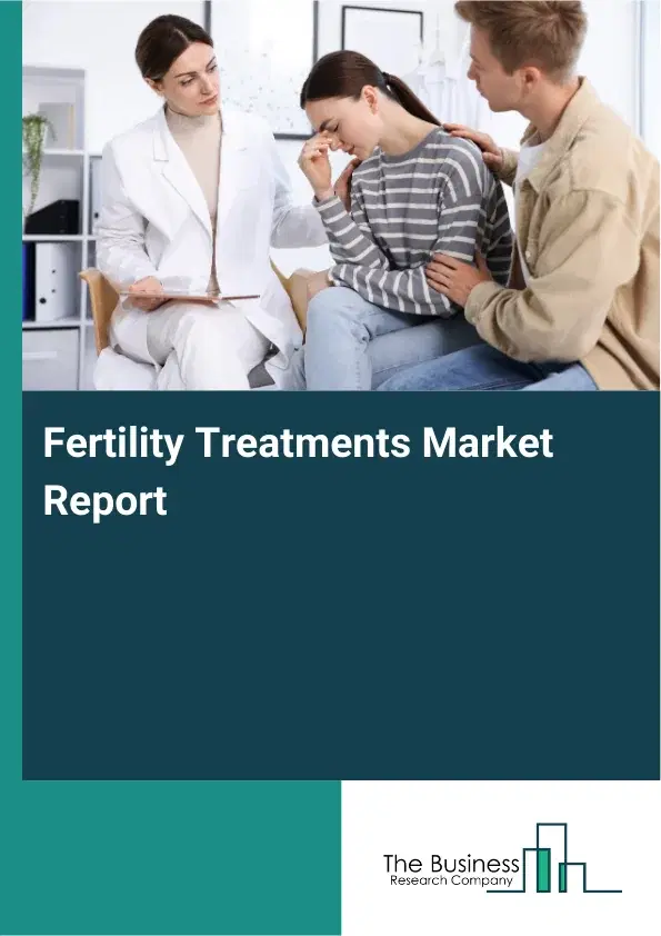 Global Fertility Treatments Market Report 2026 Global Fertility Treatments Market Report 2026