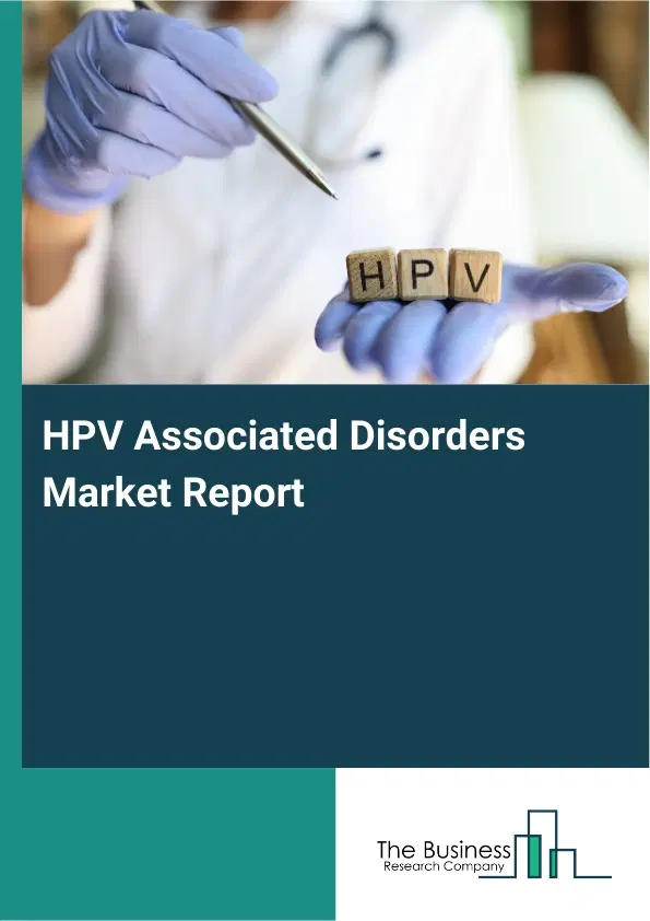 HPV Associated Disorders Market Report 2026 HPV Associated Disorders Market Report 2026