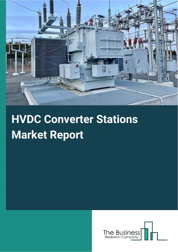 Global HVDC Converter Stations Market Report 2026 Global HVDC Converter Stations Market Report 2026