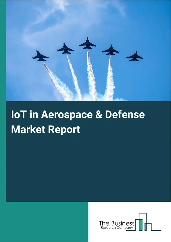 IoT in Aerospace & Defense Market Report 2026 IoT in Aerospace & Defense Market Report 2026
