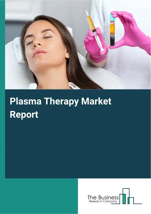 Global Plasma Therapy Market Report 2026 Global Plasma Therapy Market Report 2026