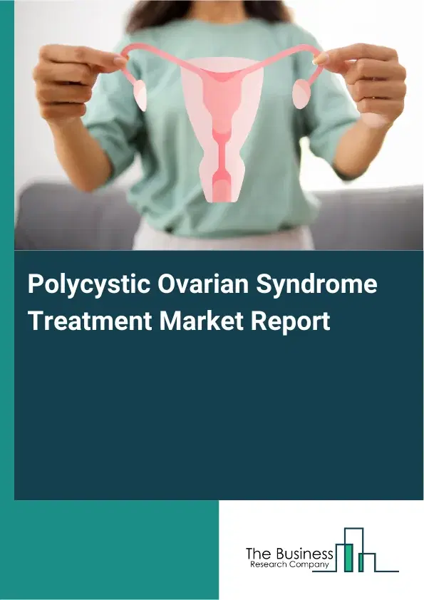 Global Polycystic Ovarian Syndrome Treatment Market Report 2026 Global Polycystic Ovarian Syndrome Treatment Market Report 2026