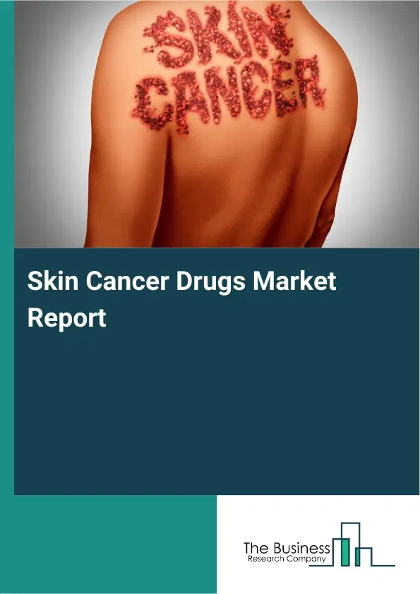 Global Skin Cancer Drugs Market Report 2026 Global Skin Cancer Drugs Market Report 2026