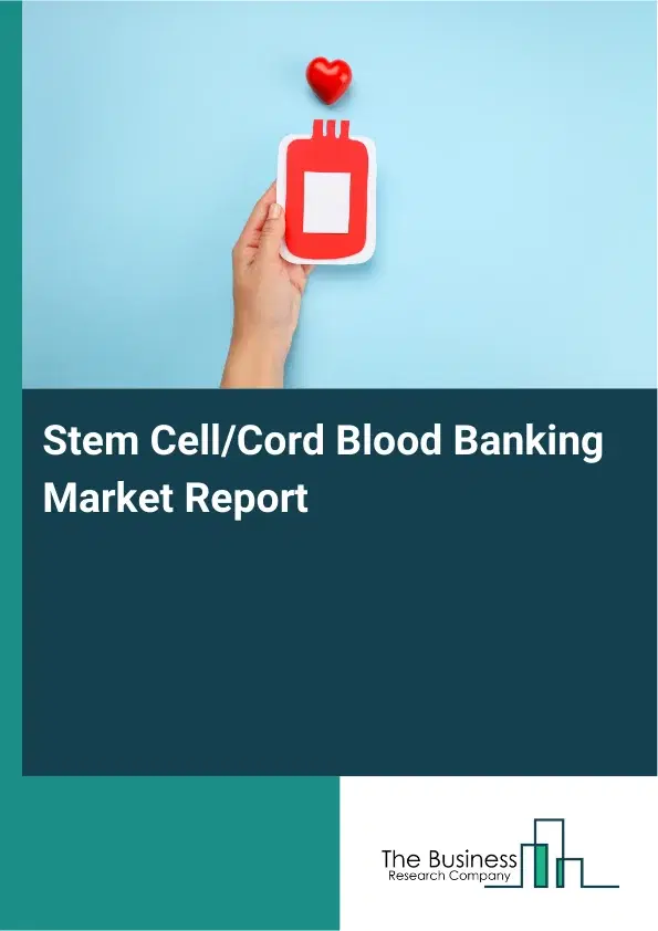 Global Stem Cell/Cord Blood Banking Market Report 2026 Global Stem Cell/Cord Blood Banking Market Report 2026