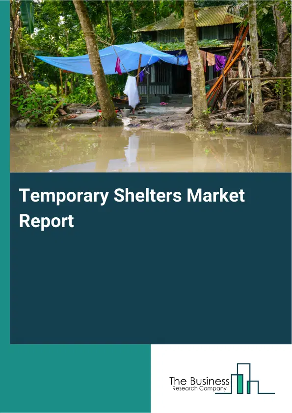 Temporary Shelters Market Report 2026 Temporary Shelters Market Report 2026