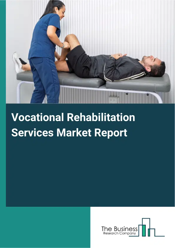 Vocational Rehabilitation Services Market Report 2026 Vocational Rehabilitation Services Market Report 2026