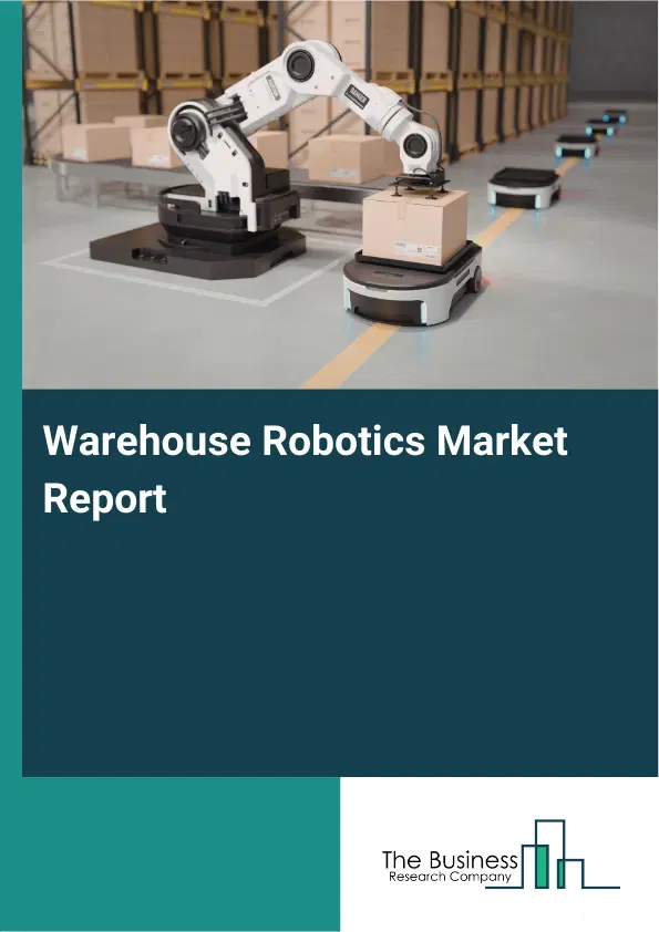 Warehouse Robotics Market Report 2026 Warehouse Robotics Market Report 2026