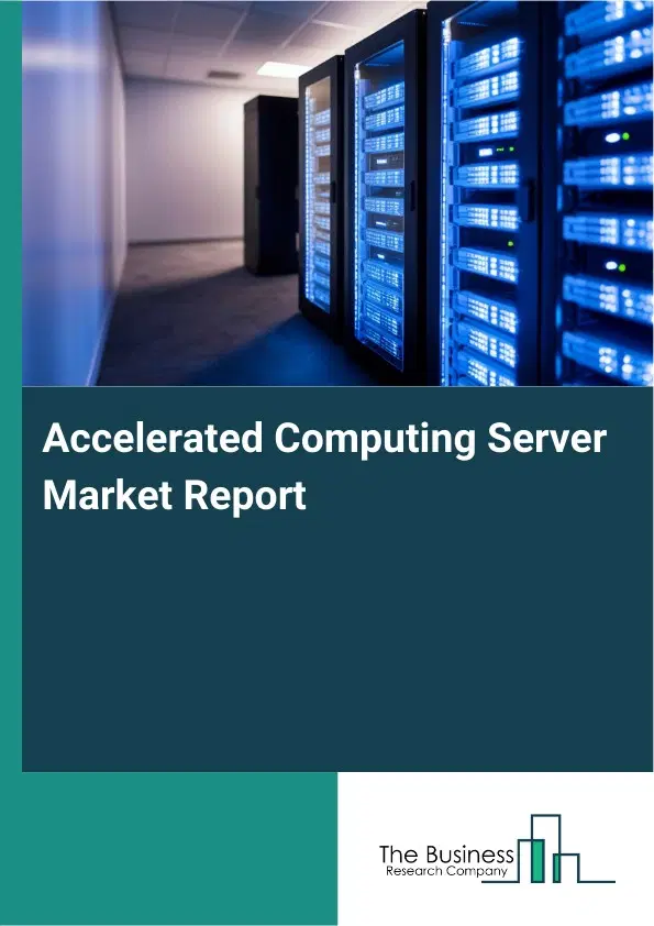 Global Accelerated Computing Server Market Report 2026 Global Accelerated Computing Server Market Report 2026
