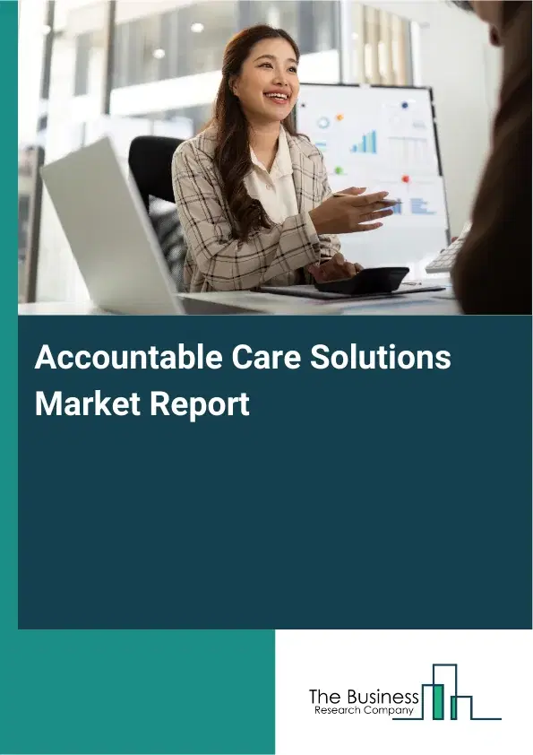 Accountable Care Solutions Market Report 2026 Accountable Care Solutions Market Report 2026