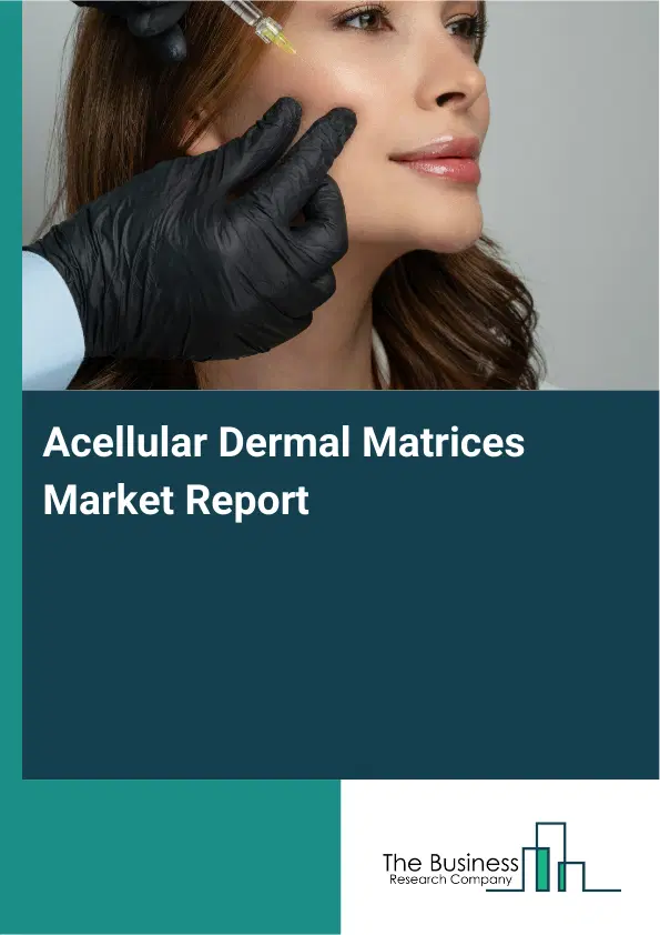 Acellular Dermal Matrices Market Report 2026 Acellular Dermal Matrices Market Report 2026