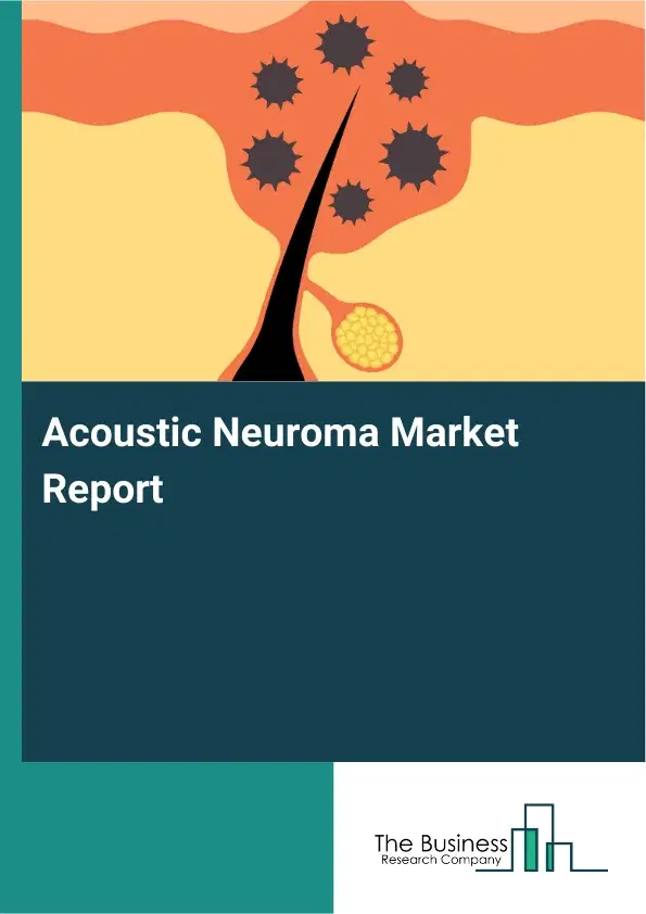 Acoustic Neuroma Market Report 2026 Acoustic Neuroma Market Report 2026