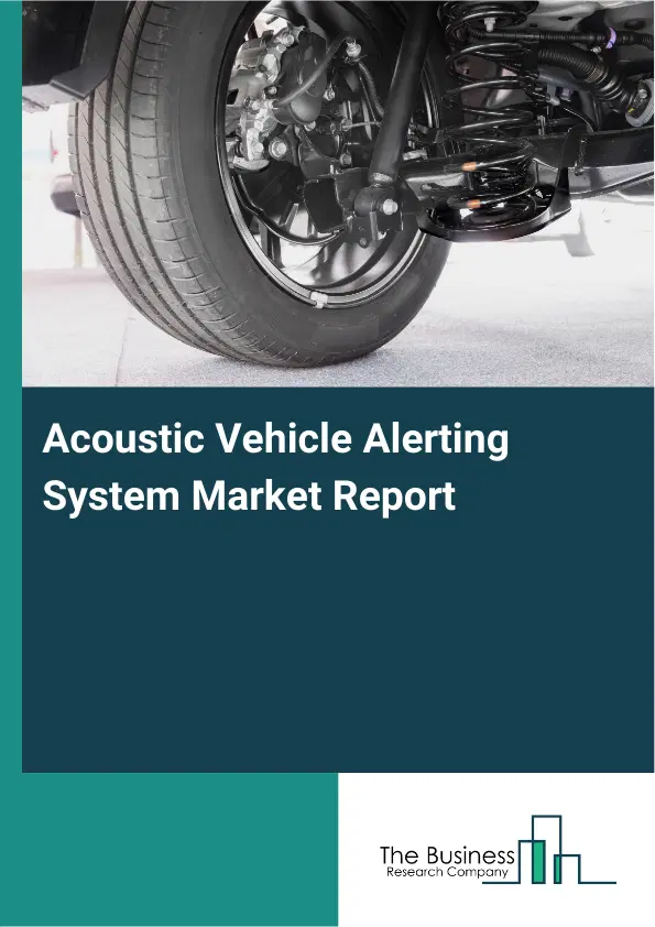 Acoustic Vehicle Alerting System Market Report 2026 Acoustic Vehicle Alerting System Market Report 2026