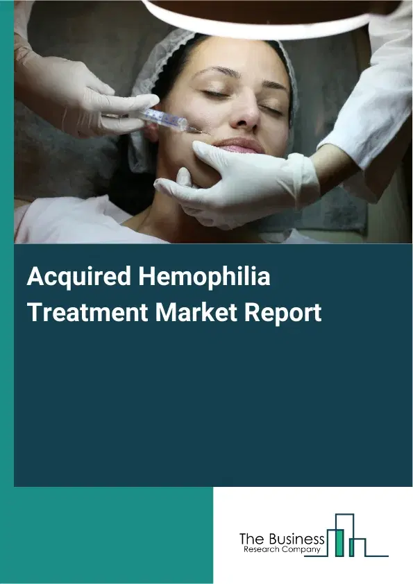 Global Acquired Hemophilia Treatment Market Report 2026 Global Acquired Hemophilia Treatment Market Report 2026