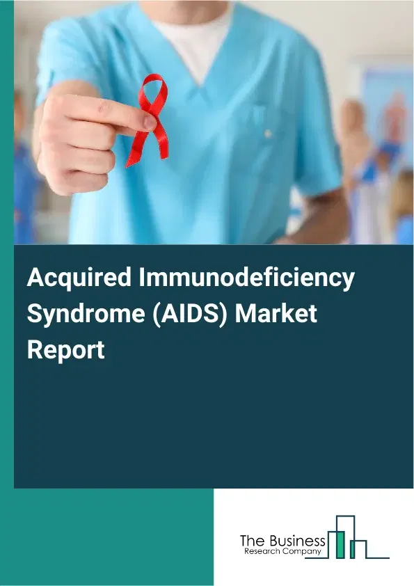 Acquired Immunodeficiency Syndrome (AIDS) Market Report 2026 Acquired Immunodeficiency Syndrome (AIDS) Market Report 2026