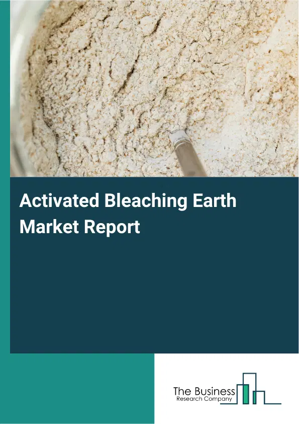 Activated Bleaching Earth Market Report 2026 Activated Bleaching Earth Market Report 2026
