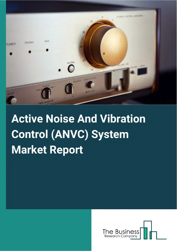 Active Noise And Vibration Control (ANVC) System Market Report 2026 Active Noise And Vibration Control (ANVC) System Market Report 2026