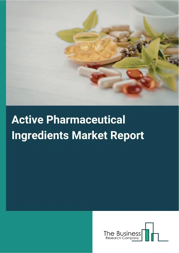 Active Pharmaceutical Ingredients Market Report 2026 Active Pharmaceutical Ingredients Market Report 2026