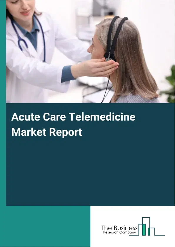 Acute Care Telemedicine Market Report 2026 Acute Care Telemedicine Market Report 2026
