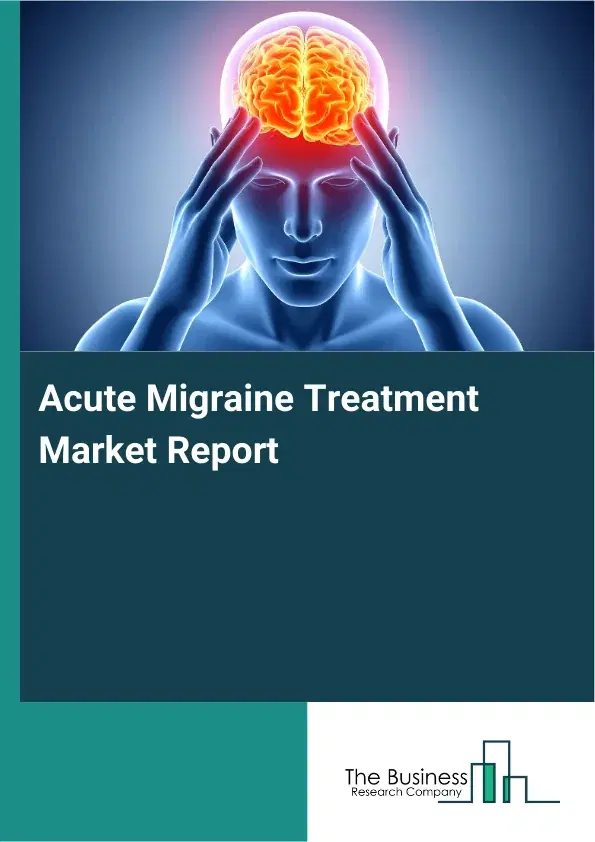 Acute Migraine Treatment Market Report 2026 Acute Migraine Treatment Market Report 2026