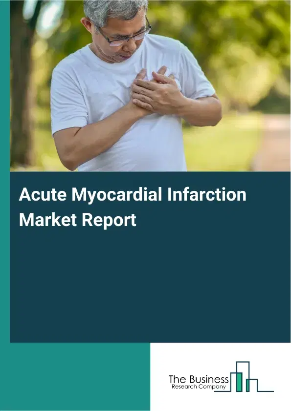 Acute Myocardial Infarction Market Report 2026 Acute Myocardial Infarction Market Report 2026