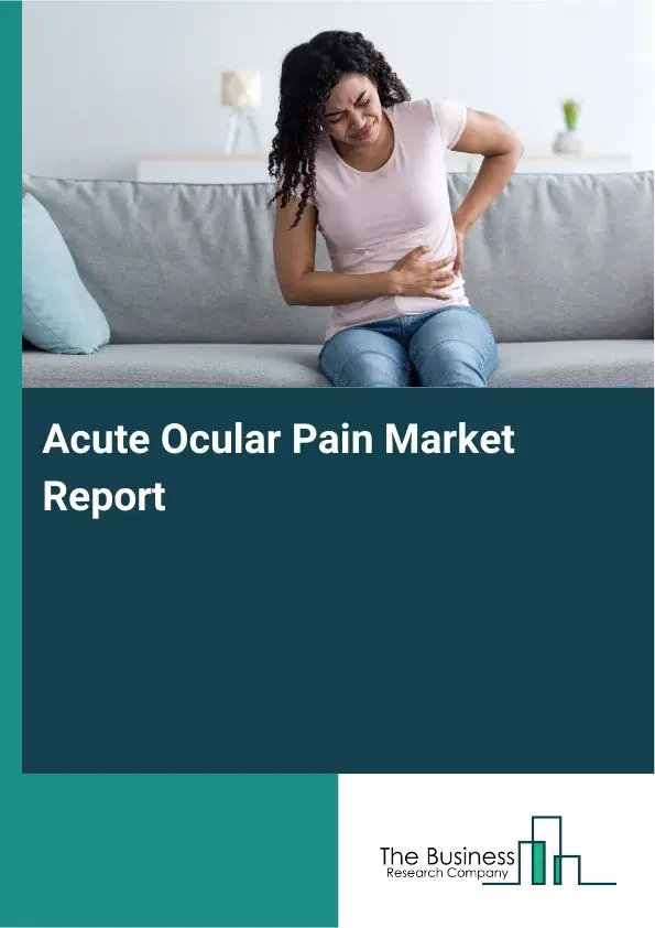 Acute Ocular Pain Market Report 2026 Acute Ocular Pain Market Report 2026
