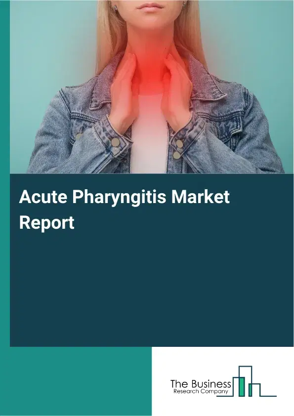 Acute Pharyngitis Market Report 2026 Acute Pharyngitis Market Report 2026