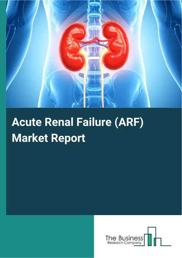 Acute Renal Failure (ARF) Market Report 2026 Acute Renal Failure (ARF) Market Report 2026