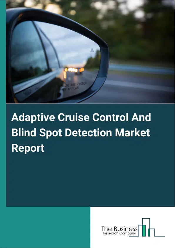 Adaptive Cruise Control And Blind Spot Detection Market Report 2026 Adaptive Cruise Control And Blind Spot Detection Market Report 2026