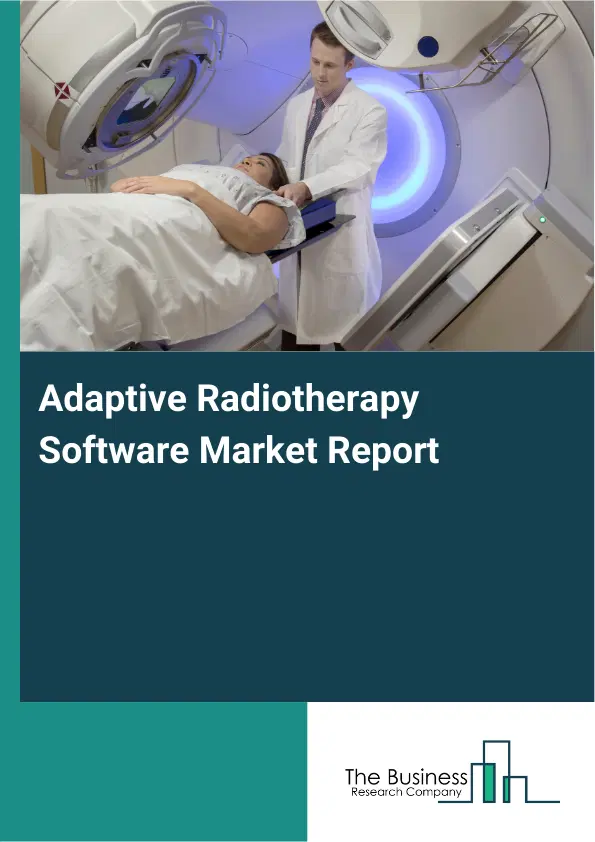 Adaptive Radiotherapy Software Market Report 2026 Adaptive Radiotherapy Software Market Report 2026