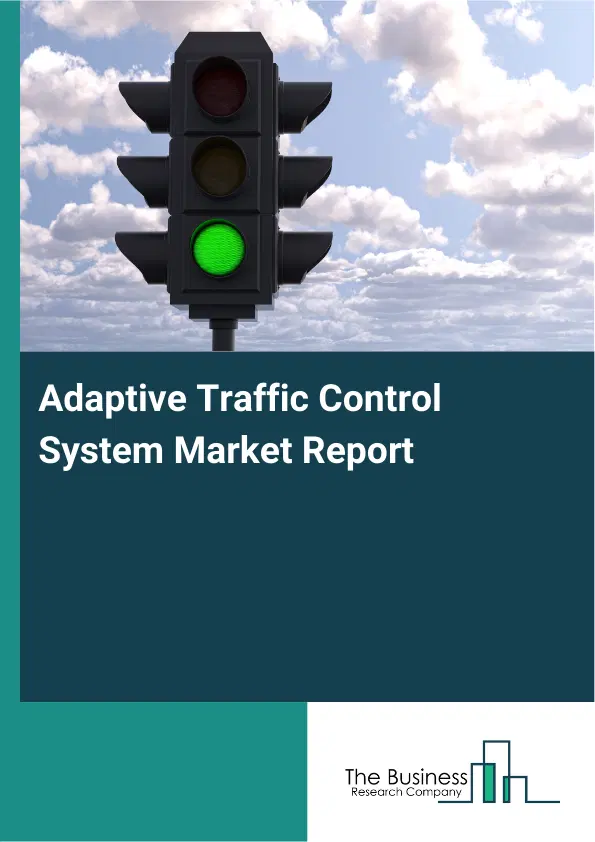 Adaptive Traffic Control System Market Report 2026 Adaptive Traffic Control System Market Report 2026