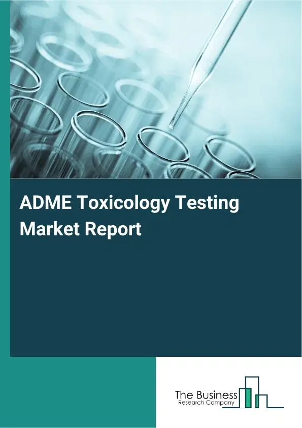 ADME Toxicology Testing Market Report 2026 ADME Toxicology Testing Market Report 2026