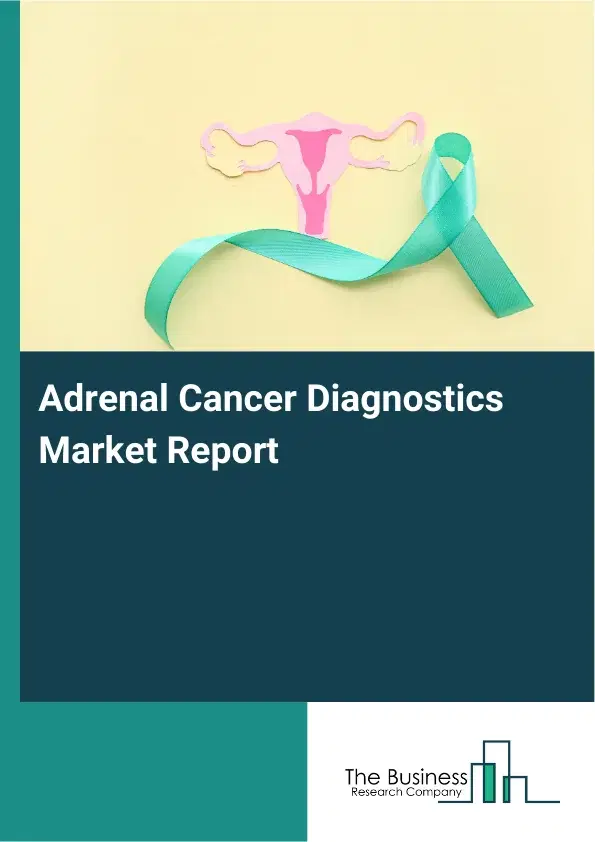 Adrenal Cancer Diagnostics Market Report 2026 Adrenal Cancer Diagnostics Market Report 2026