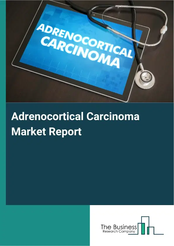 Adrenocortical Carcinoma Market Report 2026 Adrenocortical Carcinoma Market Report 2026