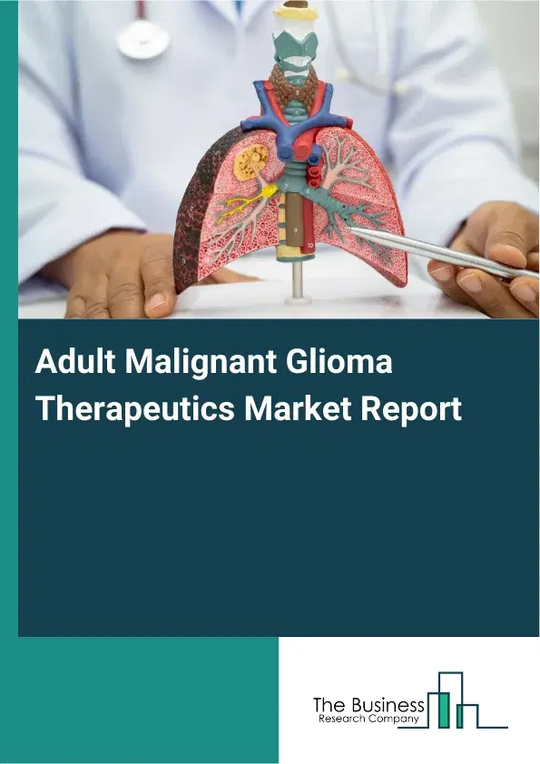 Adult Malignant Glioma Therapeutics Market Report 2026 Adult Malignant Glioma Therapeutics Market Report 2026
