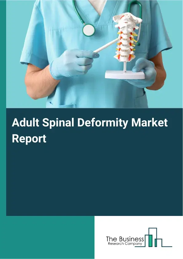 Adult Spinal Deformity Market Report 2026 Adult Spinal Deformity Market Report 2026