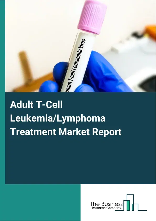 Adult T-Cell Leukemia/Lymphoma Treatment Market Report 2026 Adult T-Cell Leukemia/Lymphoma Treatment Market Report 2026