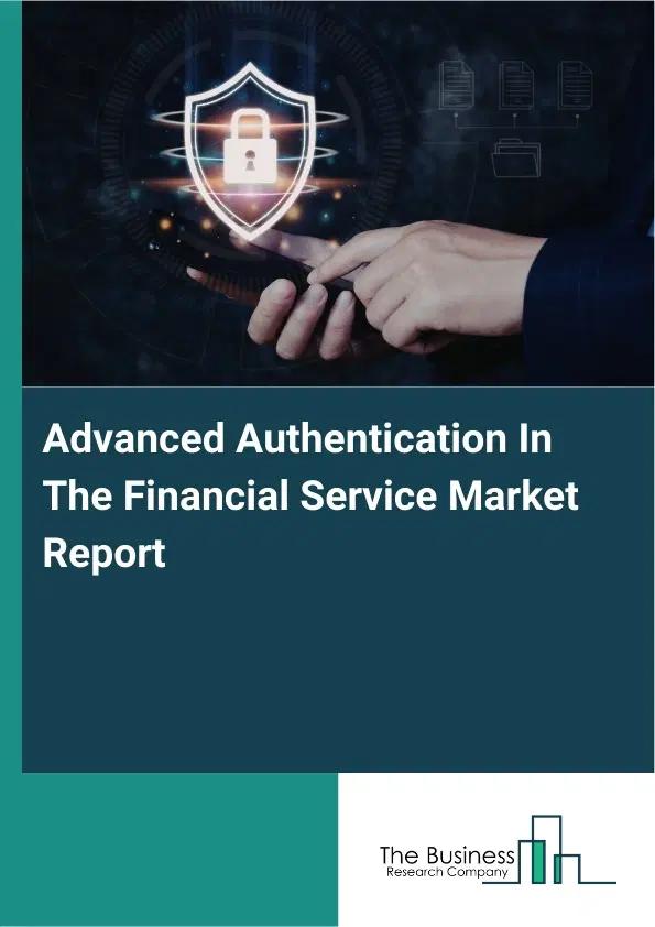 Advanced Authentication In The Financial Service Market Report 2026 Advanced Authentication In The Financial Service Market Report 2026