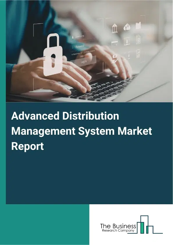 Advanced Distribution Management System Market Report 2026 Advanced Distribution Management System Market Report 2026