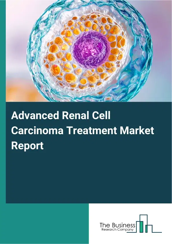 Advanced Renal Cell Carcinoma Treatment Market Report 2026 Advanced Renal Cell Carcinoma Treatment Market Report 2026