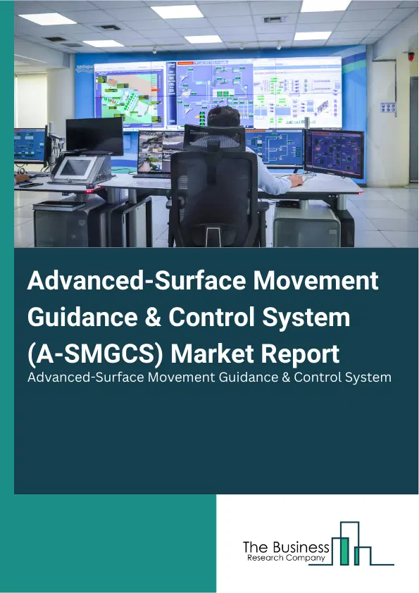 Advanced-Surface Movement Guidance & Control System (A-SMGCS) Market Report 2026 Advanced-Surface Movement Guidance & Control System (A-SMGCS) Market Report 2026