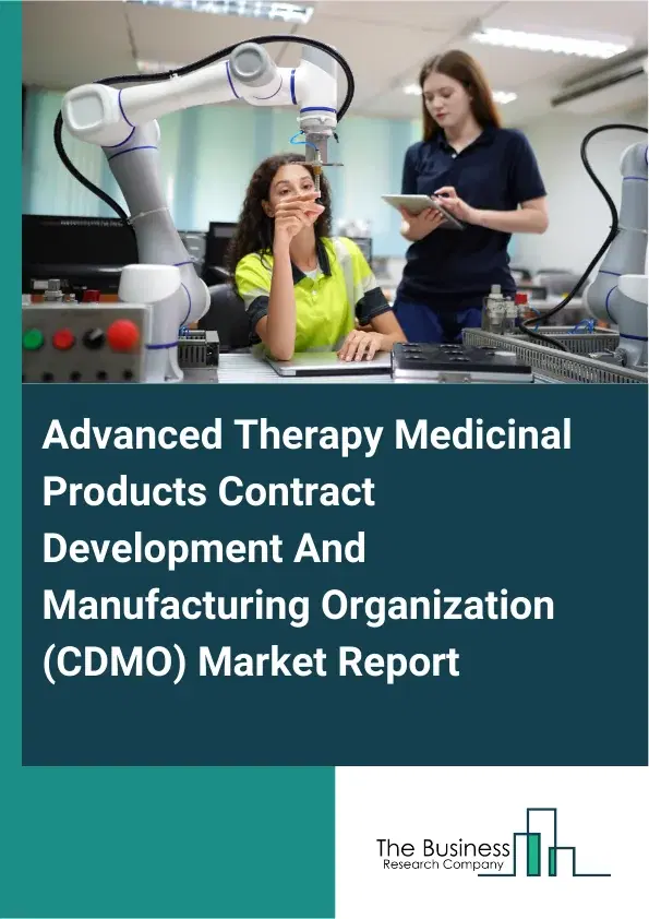 Global Advanced Therapy Medicinal Products Contract Development And Manufacturing Organization (CDMO) Market Report 2026 Global Advanced Therapy Medicinal Products Contract Development And Manufacturing Organization (CDMO) Market Report 2026