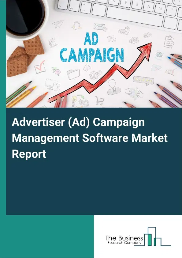 Advertiser (Ad) Campaign Management Software Market Report 2026 Advertiser (Ad) Campaign Management Software Market Report 2026