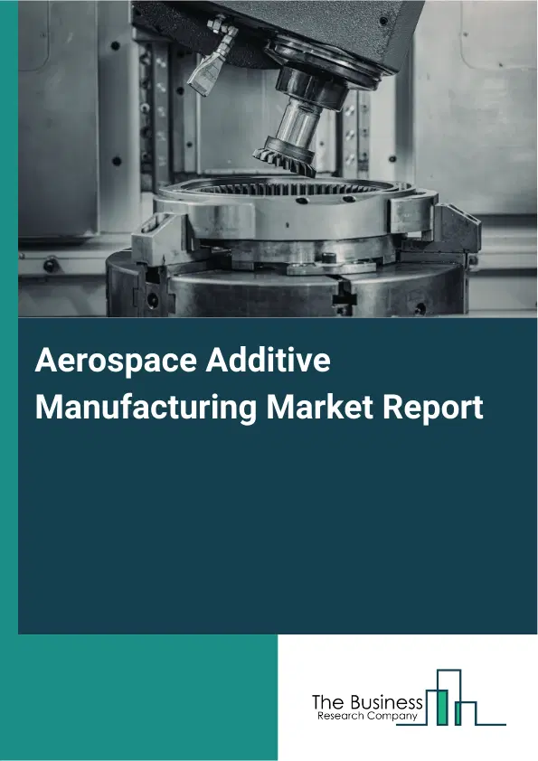 Aerospace Additive Manufacturing Market Report 2026 Aerospace Additive Manufacturing Market Report 2026