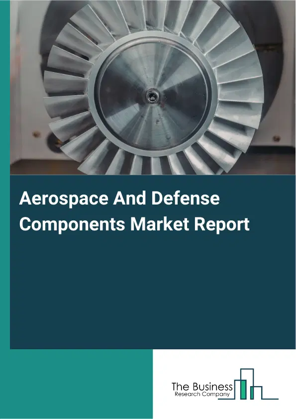 Aerospace And Defense Components Market Report 2026 Aerospace And Defense Components Market Report 2026