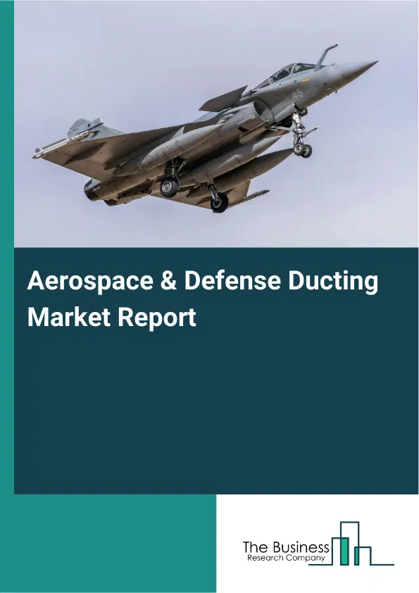 Global Aerospace & Defense Ducting Market Report 2026 Global Aerospace & Defense Ducting Market Report 2026
